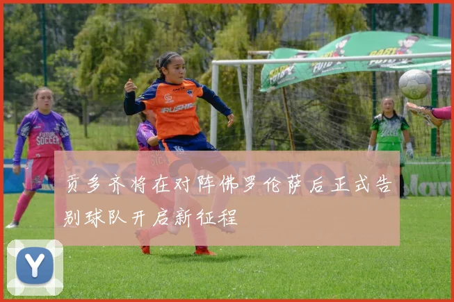 贡多齐将在对阵佛罗伦萨后正式告别球队开启新征程